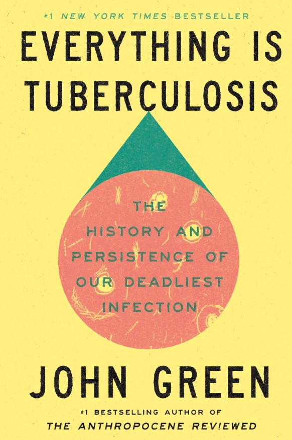 John Green, Everything is Tuberculosis: The History and Persistence of Our Deadliest Infection